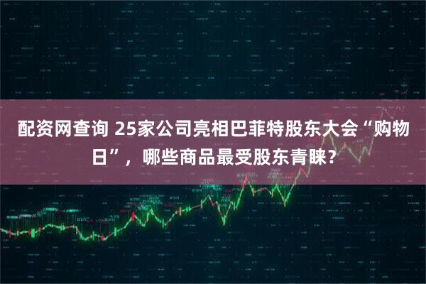 配资网查询 25家公司亮相巴菲特股东大会“购物日”，哪些商品最受股东青睐？