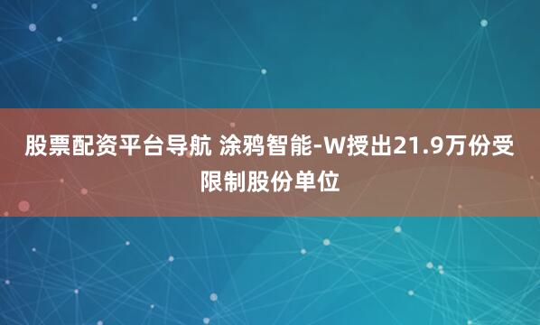 股票配资平台导航 涂鸦智能-W授出21.9万份受限制股份单位